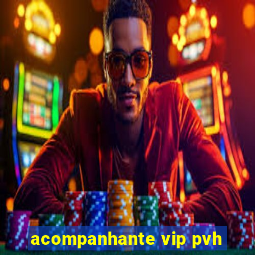 acompanhante vip pvh